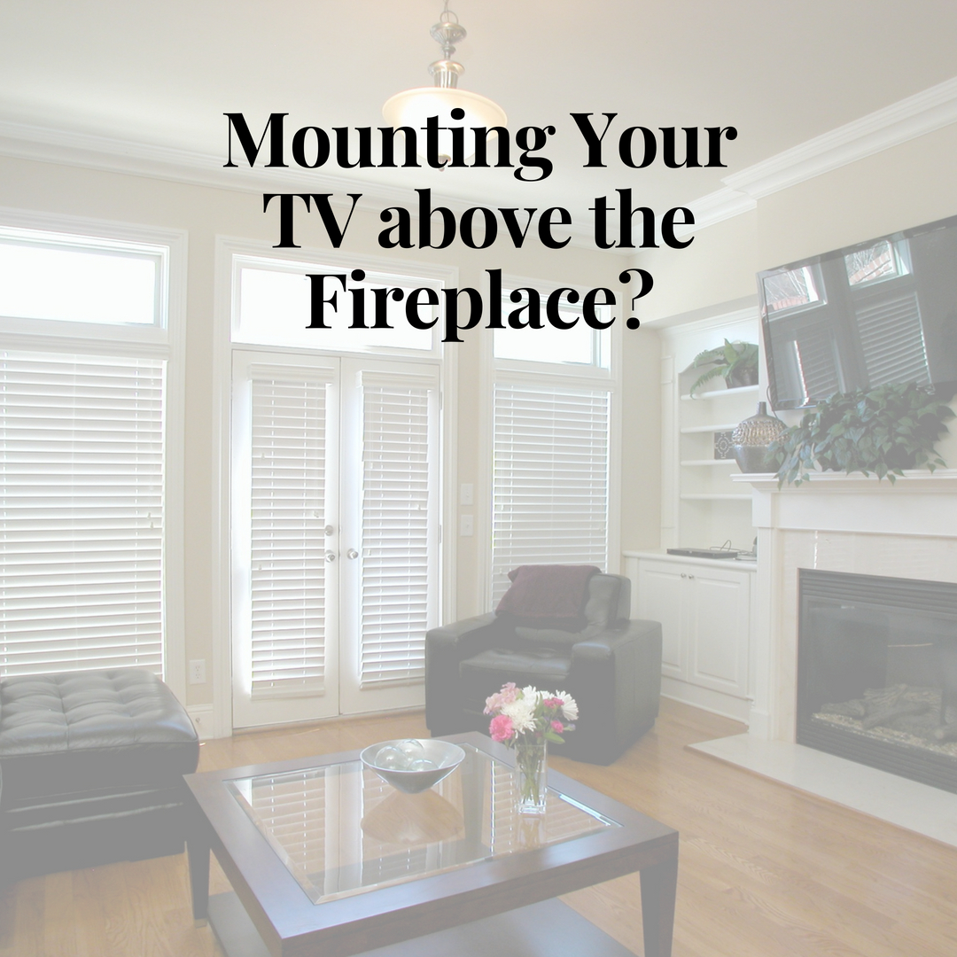 Mounting Your TV Above the Fireplace?