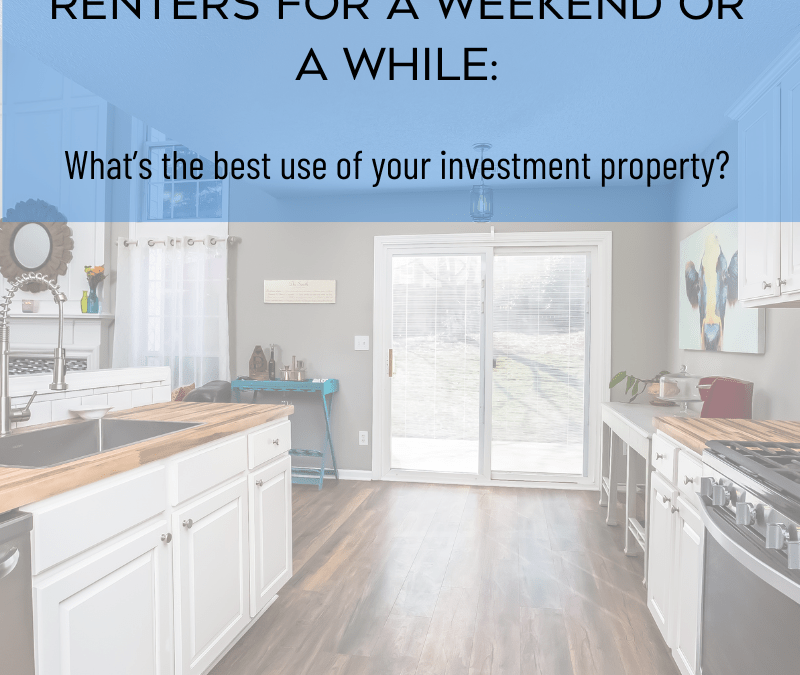 Renters for a Weekend or a While: What’s the Best Use of Your Investment Property?