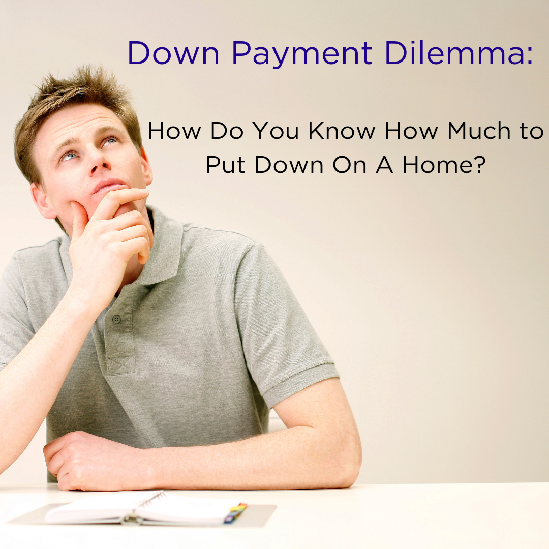 Down Payment Dilemma: How Do You Know How Much to Put Down On A Home?