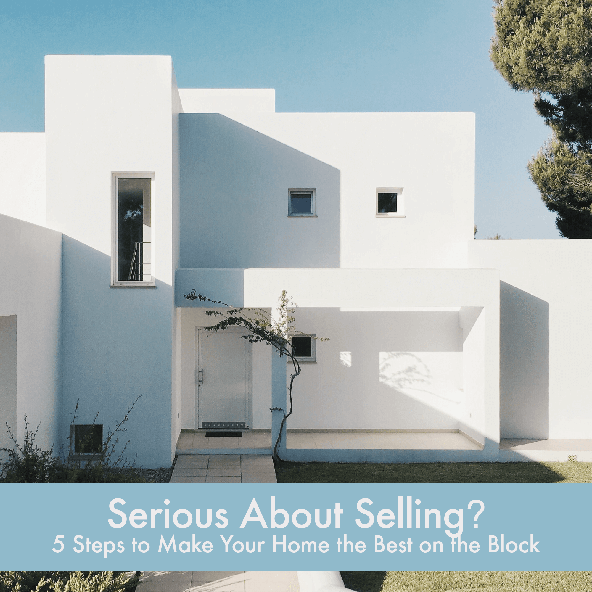 Serious About Selling? 5 Steps to Make Your Home  the Best on the Block