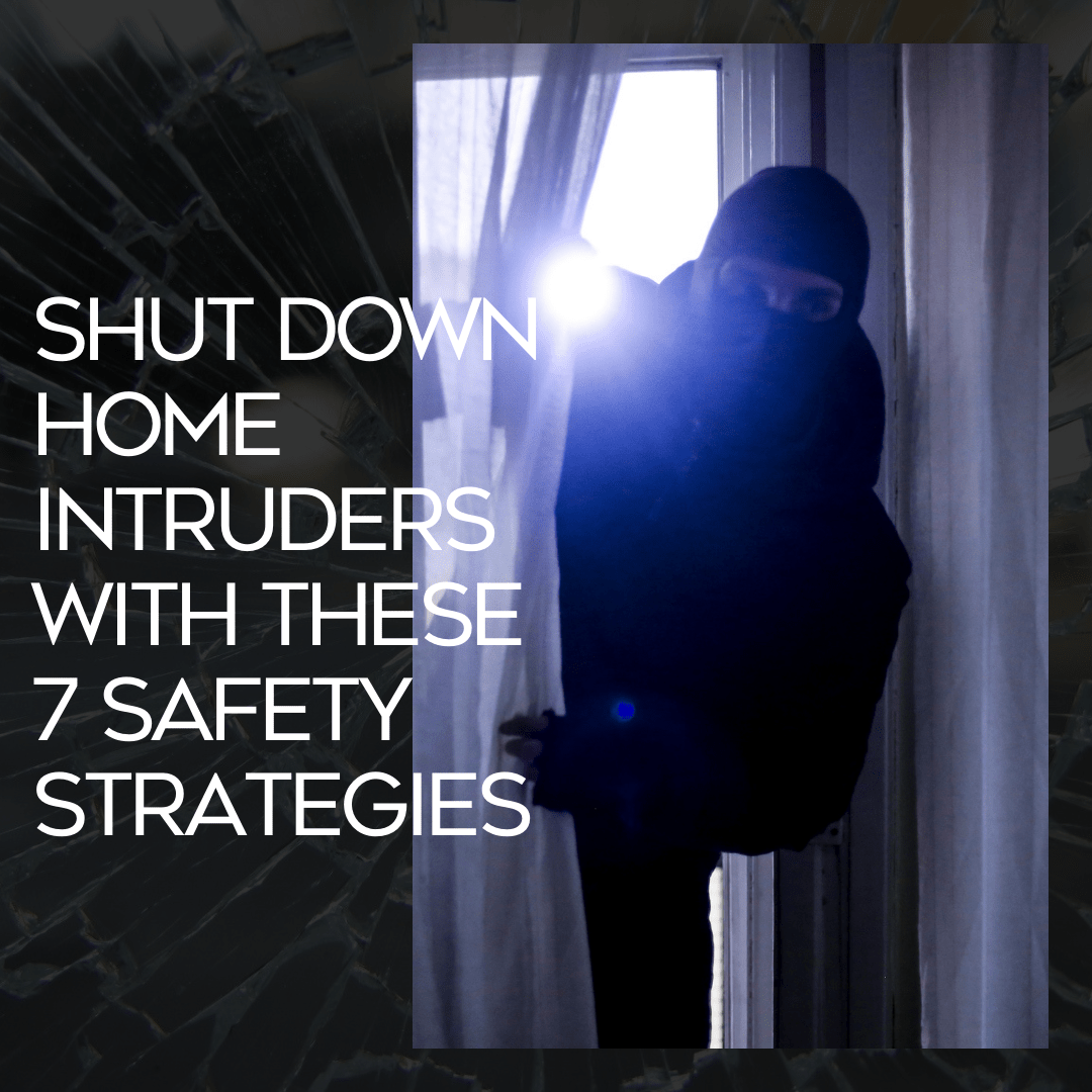 Shut Down Home Intruders With These 7 Safety Strategies