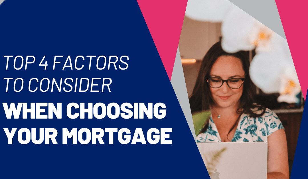 Top 4 Factors to Consider When Choosing Your Mortgage