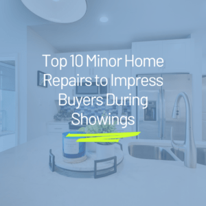 Top 10 Minor Home Repairs to Impress Buyers During Showings