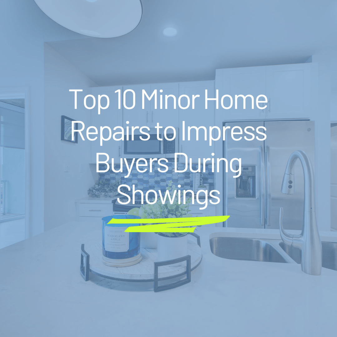 Top 10 Minor Home Repairs to Impress Buyers During Showings