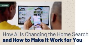 How AI Is Changing the Home Search — and How to Make It Work for You